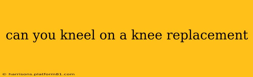 can you kneel on a knee replacement