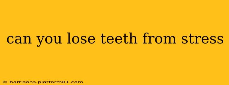can you lose teeth from stress