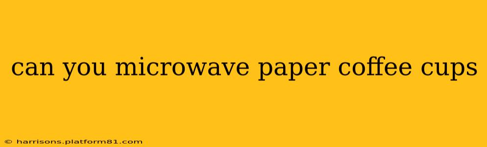 can you microwave paper coffee cups