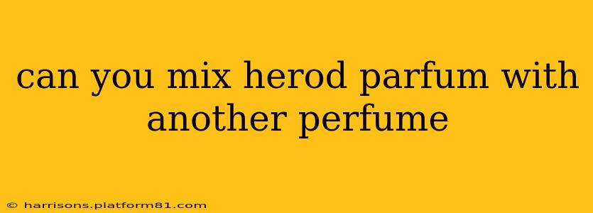 can you mix herod parfum with another perfume