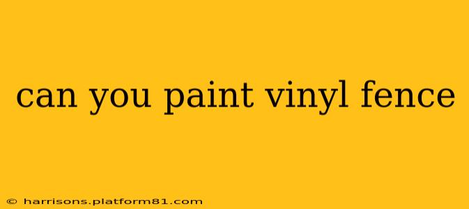 can you paint vinyl fence