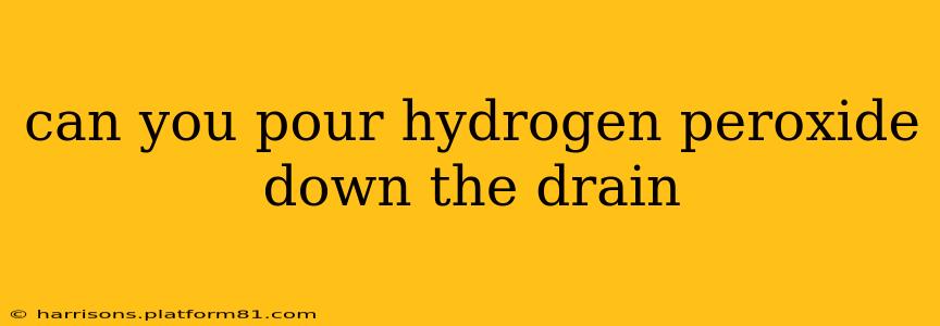 can you pour hydrogen peroxide down the drain