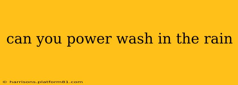 can you power wash in the rain