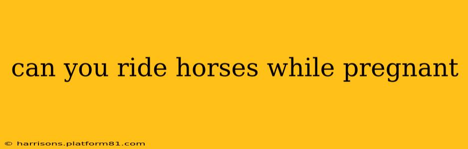 can you ride horses while pregnant