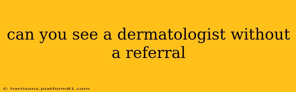 can you see a dermatologist without a referral