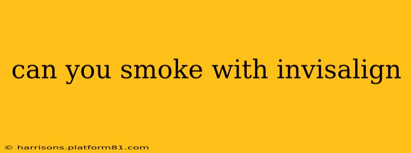 can you smoke with invisalign