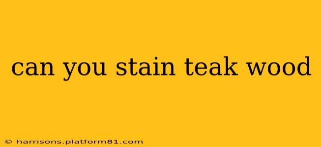 can you stain teak wood