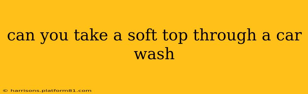 can you take a soft top through a car wash
