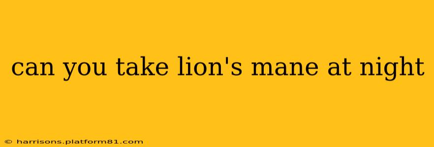 can you take lion's mane at night