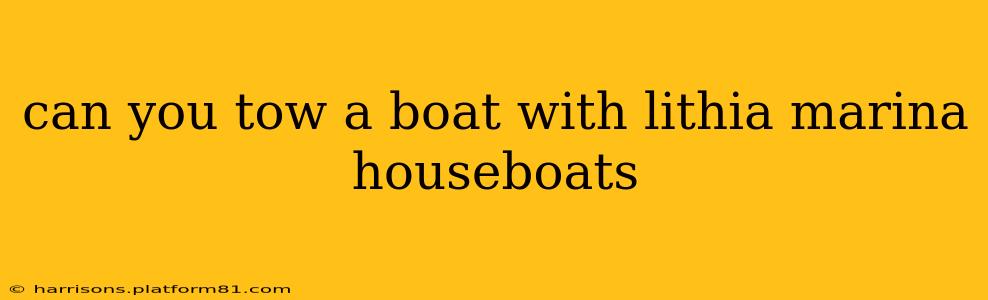 can you tow a boat with lithia marina houseboats