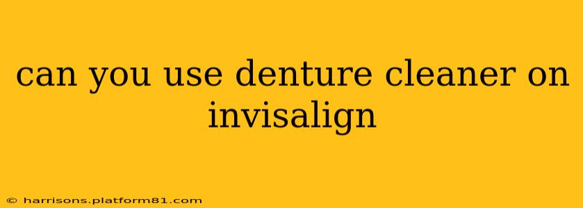 can you use denture cleaner on invisalign