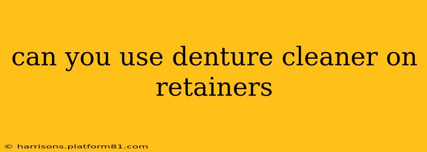 can you use denture cleaner on retainers