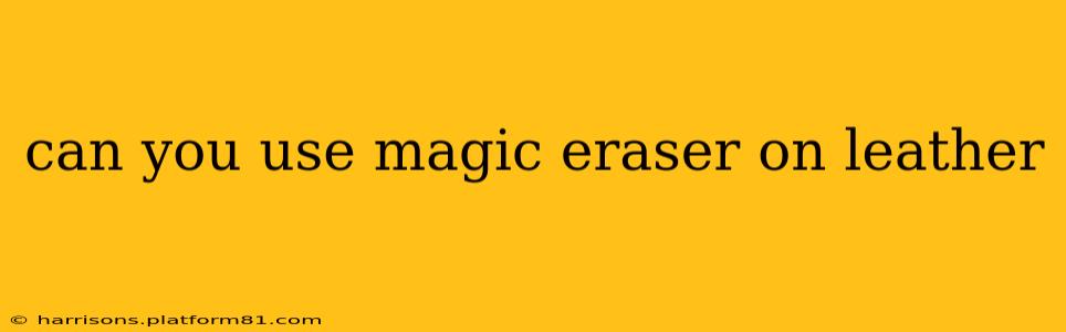 can you use magic eraser on leather