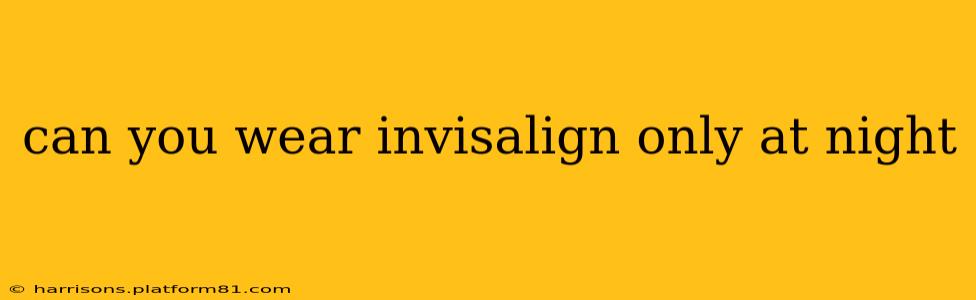 can you wear invisalign only at night