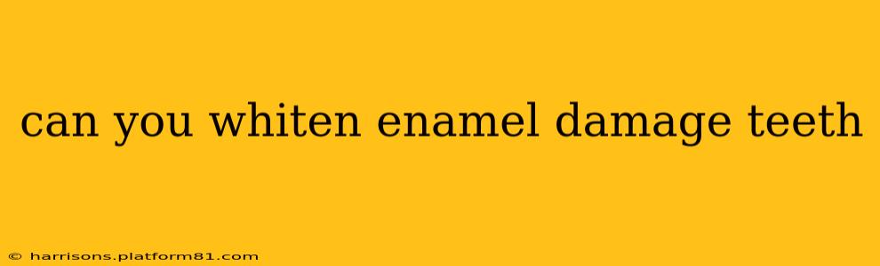 can you whiten enamel damage teeth