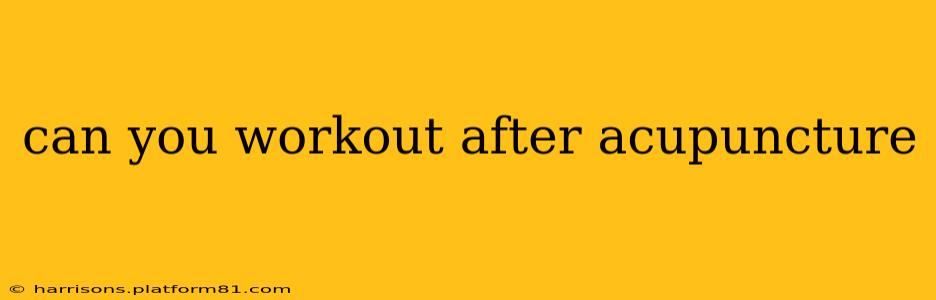 can you workout after acupuncture