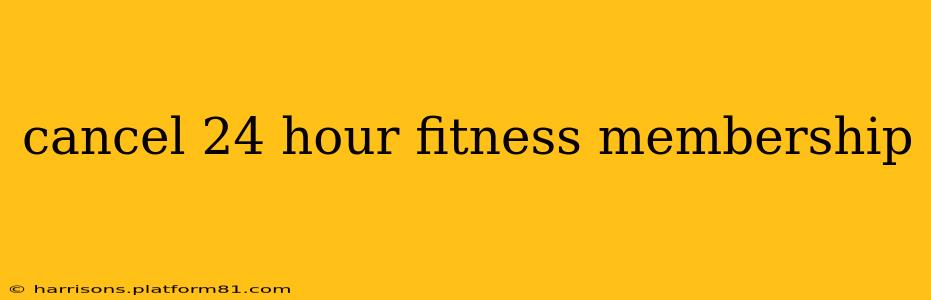 cancel 24 hour fitness membership
