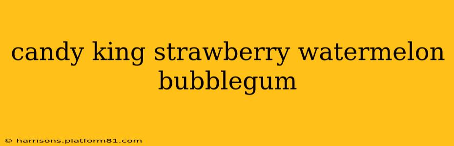 candy king strawberry watermelon bubblegum