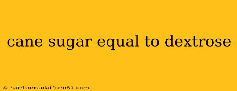 cane sugar equal to dextrose