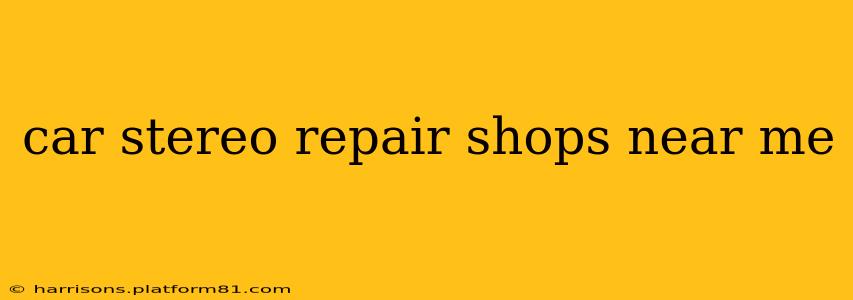 car stereo repair shops near me