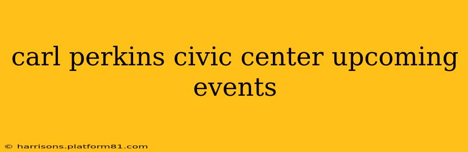 carl perkins civic center upcoming events