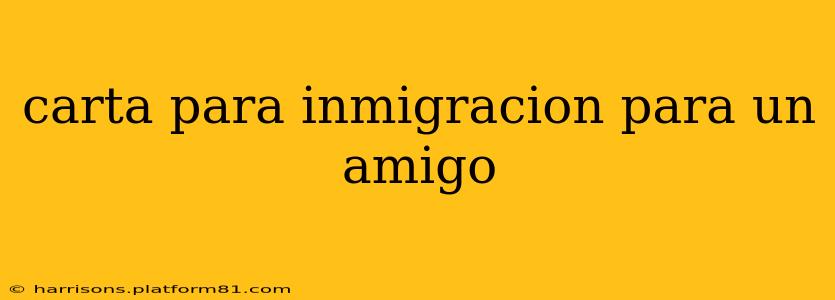 carta para inmigracion para un amigo