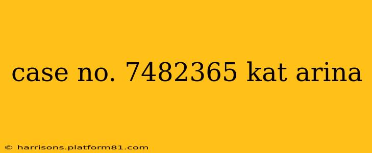 case no. 7482365 kat arina