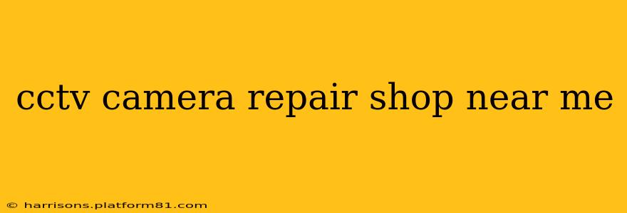 cctv camera repair shop near me