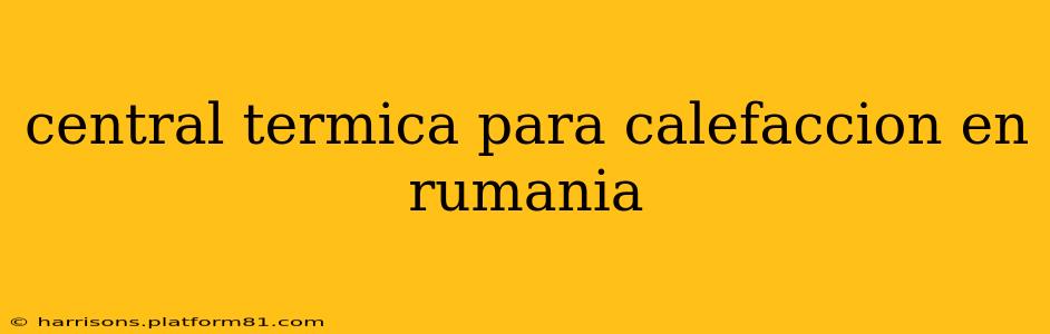 central termica para calefaccion en rumania