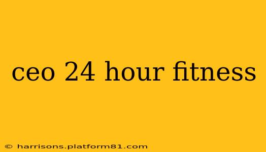 ceo 24 hour fitness