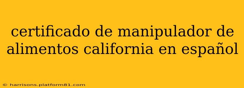 certificado de manipulador de alimentos california en español
