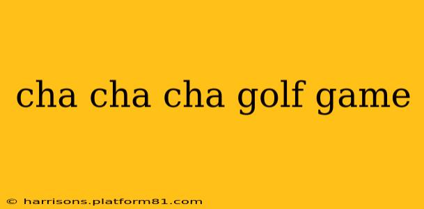 cha cha cha golf game