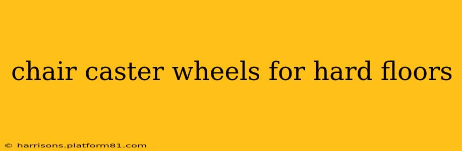 chair caster wheels for hard floors