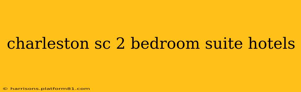 charleston sc 2 bedroom suite hotels
