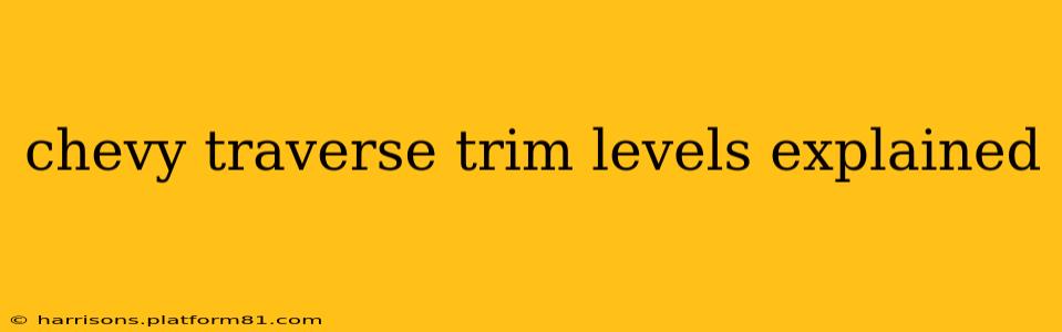 chevy traverse trim levels explained