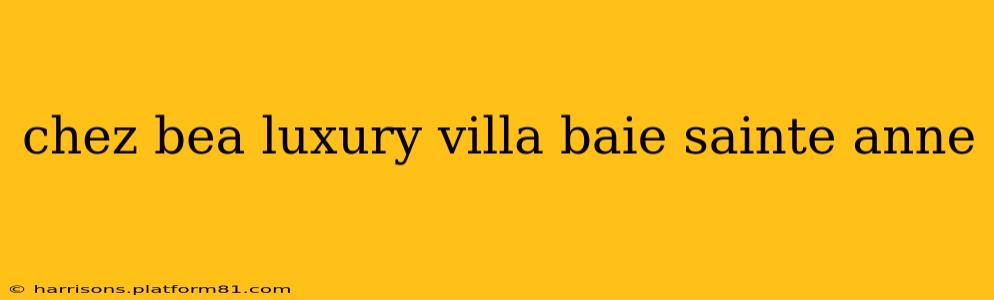 chez bea luxury villa baie sainte anne