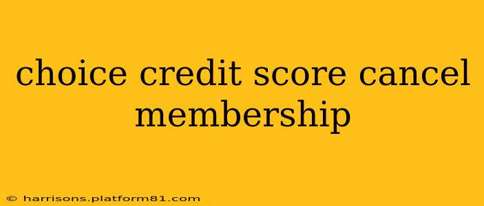 choice credit score cancel membership