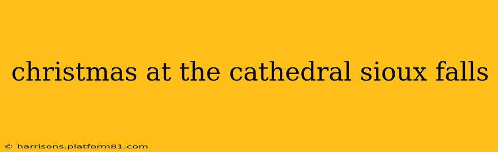 christmas at the cathedral sioux falls