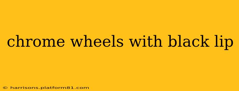 chrome wheels with black lip