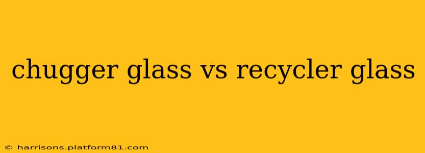 chugger glass vs recycler glass