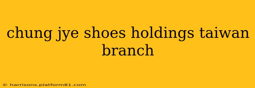 chung jye shoes holdings taiwan branch