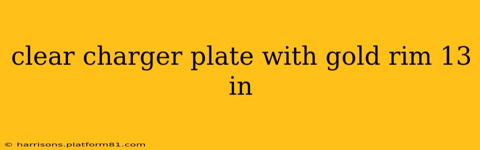 clear charger plate with gold rim 13 in