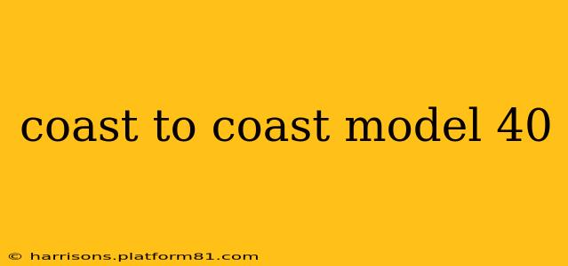coast to coast model 40