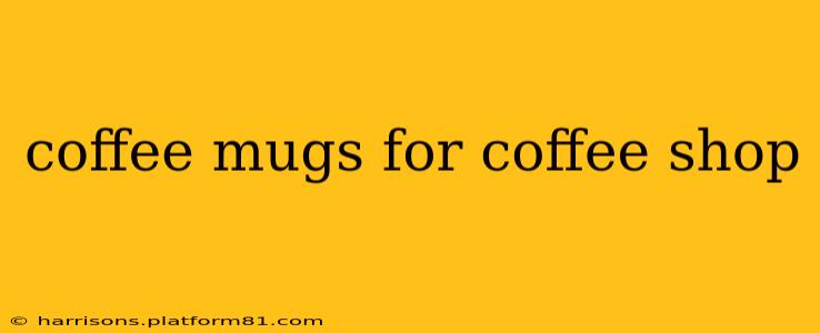 coffee mugs for coffee shop