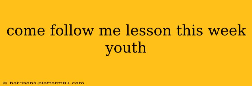 come follow me lesson this week youth