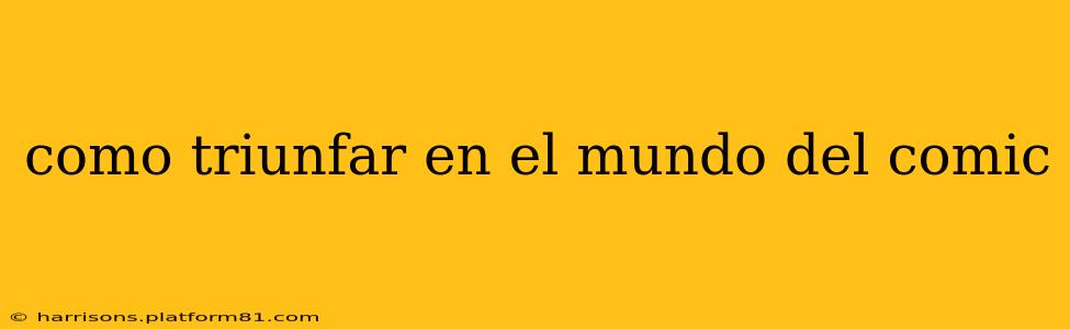como triunfar en el mundo del comic