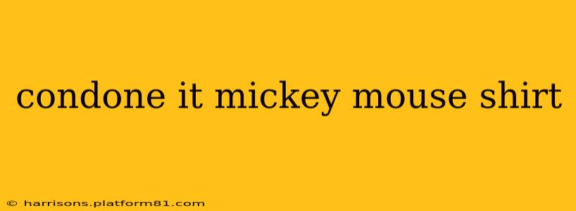 condone it mickey mouse shirt