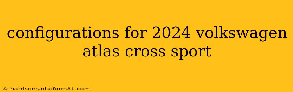 configurations for 2024 volkswagen atlas cross sport