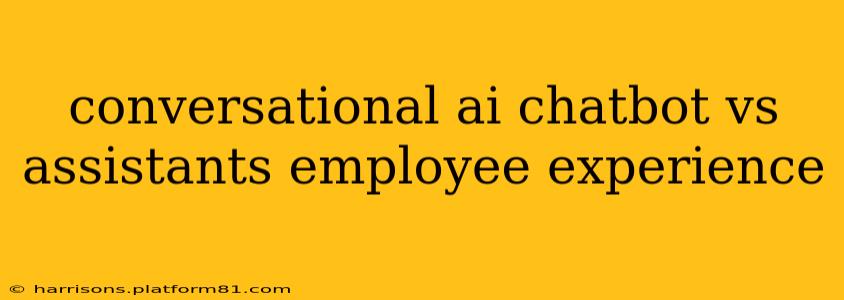 conversational ai chatbot vs assistants employee experience