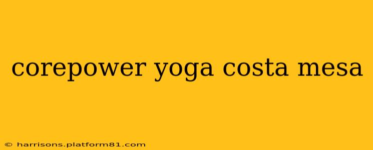 corepower yoga costa mesa